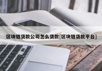 区块链贷款公司怎么贷款[区块链贷款平台]