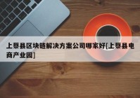 上蔡县区块链解决方案公司哪家好[上蔡县电商产业园]