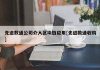 先进数通公司介入区块链应用[先进数通收购]