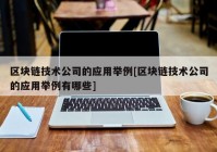 区块链技术公司的应用举例[区块链技术公司的应用举例有哪些]