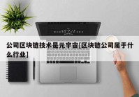 公司区块链技术是元宇宙[区块链公司属于什么行业]