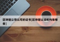 区块链公司认可的证书[区块链认证机构有哪些]