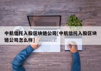 中航信托入股区块链公司[中航信托入股区块链公司怎么样]