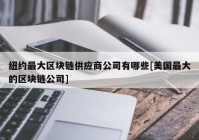 纽约最大区块链供应商公司有哪些[美国最大的区块链公司]