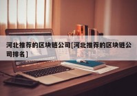 河北推荐的区块链公司[河北推荐的区块链公司排名]